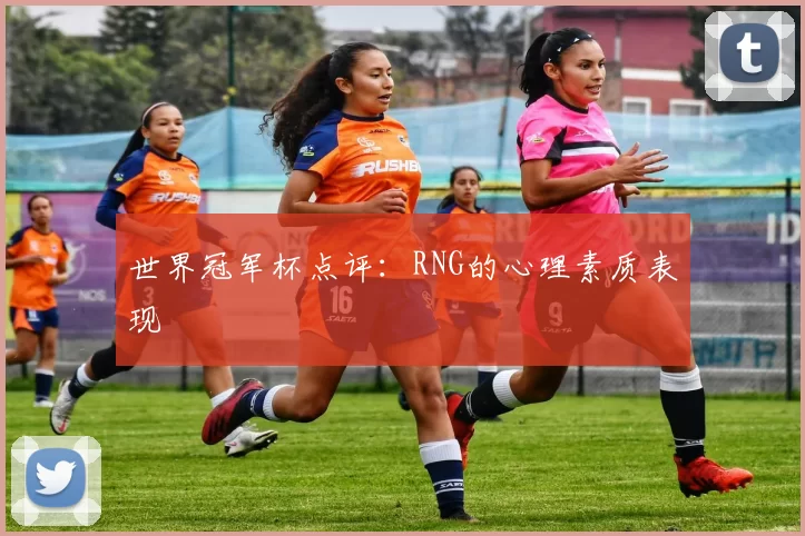 世界冠军杯点评：RNG的心理素质表现