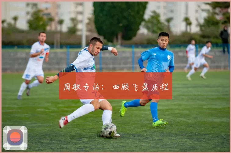 周敏专访：回顾飞盘历程